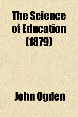 Book cover for The Science of Education; Or, the Philosophy of Human Culture