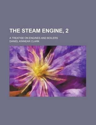 Book cover for The Steam Engine, 2; A Treatise on Engines and Boilers