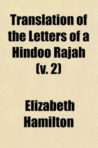 Cover of Translation of the Letters of a Hindoo Rajah (Volume 2); Written Previous to and During the Period of His Residence in England to Which Is Prefixed a Preliminary Dissertation on the History Religion and Manners of the Hindoos