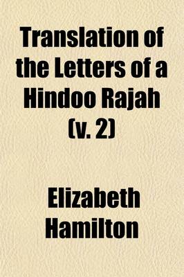 Book cover for Translation of the Letters of a Hindoo Rajah (Volume 2); Written Previous to and During the Period of His Residence in England to Which Is Prefixed a Preliminary Dissertation on the History Religion and Manners of the Hindoos