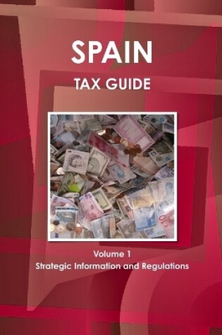 Cover of Spain Tax Guide Volume 1 Strategic Information and Regulations