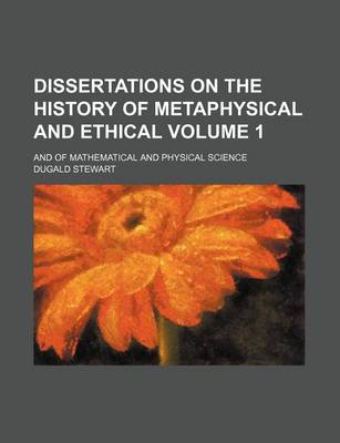 Book cover for Dissertations on the History of Metaphysical and Ethical Volume 1; And of Mathematical and Physical Science