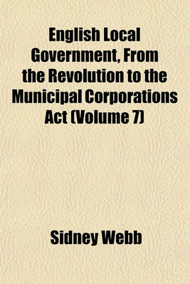 Book cover for English Local Government, from the Revolution to the Municipal Corporations ACT (Volume 7)