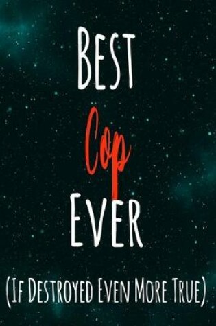 Cover of Best Cop Ever (If Destroyed Even More True)