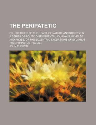 Book cover for The Peripatetic; Or, Sketches of the Heart, of Nature and Society in a Series of Politico-Sentimental Journals, in Verse and Prose, of the Eccentric Excursions of Sylvanus Theophrastus [Pseud.]