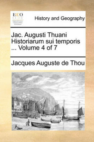 Cover of Jac. Augusti Thuani Historiarum Sui Temporis ... Volume 4 of 7