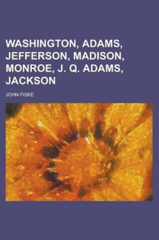 Cover of Washington, Adams, Jefferson, Madison, Monroe, J. Q. Adams, Jackson