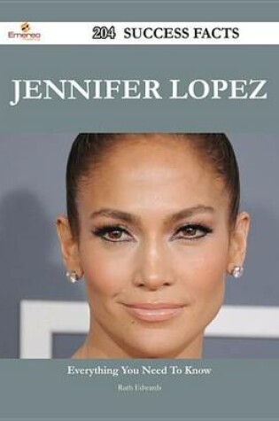 Cover of Jennifer Lopez 204 Success Facts - Everything You Need to Know about Jennifer Lopez