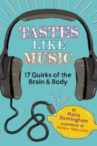 Cover of Tastes Like Music: 17 Quirks of the Brain and Body