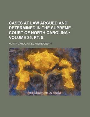 Book cover for Cases at Law Argued and Determined in the Supreme Court of North Carolina (Volume 25, PT. 5 )