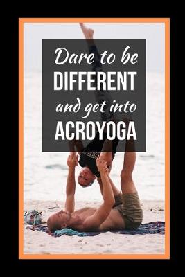 Book cover for Dare To Be Different.. And Get Into Acroyoga