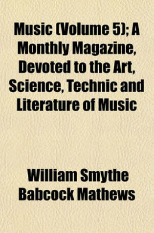 Cover of Music Volume 5; A Monthly Magazine, Devoted to the Art, Science, Technic and Literature of Music