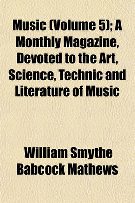 Book cover for Music Volume 5; A Monthly Magazine, Devoted to the Art, Science, Technic and Literature of Music