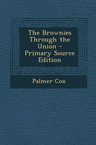 Cover of The Brownies Through the Union - Primary Source Edition