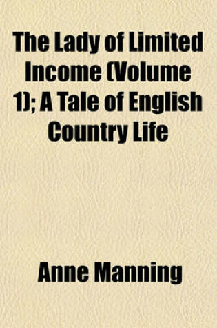 Cover of The Lady of Limited Income (Volume 1); A Tale of English Country Life