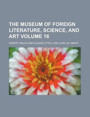 Book cover for The Museum of Foreign Literature, Science, and Art Volume 16