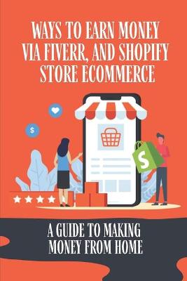 Cover of Ways To Earn Money Via Fiverr, And Shopify Store Ecommerce