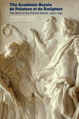 Cover of The Academie Royale de Peinture et de Sculpture - The Birth of the French School, 1648-1793