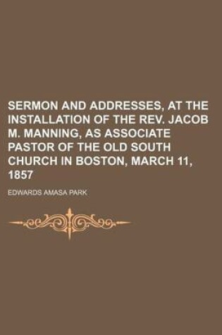 Cover of Sermon and Addresses, at the Installation of the REV. Jacob M. Manning, as Associate Pastor of the Old South Church in Boston, March 11, 1857