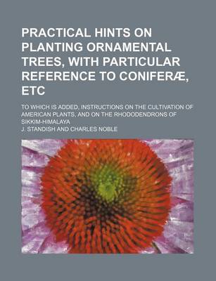 Book cover for Practical Hints on Planting Ornamental Trees, with Particular Reference to Coniferae, Etc; To Which Is Added, Instructions on the Cultivation of American Plants, and on the Rhododendrons of Sikkim-Himalaya