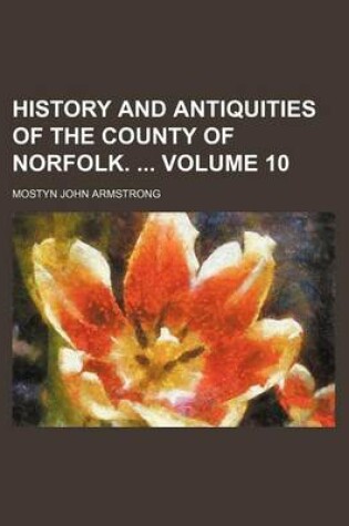 Cover of History and Antiquities of the County of Norfolk. Volume 10