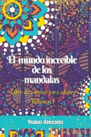 Cover of El mundo increible de los Mandalas Libro de colorear para Adultos Volumen 1