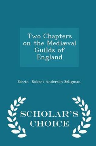 Cover of Two Chapters on the Mediaeval Guilds of England - Scholar's Choice Edition