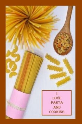 Cover of I Love Pasta and Cooking