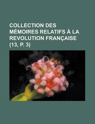 Book cover for Collection Des M Moires Relatifs La Revolution Fran Aise (13, P. 3)