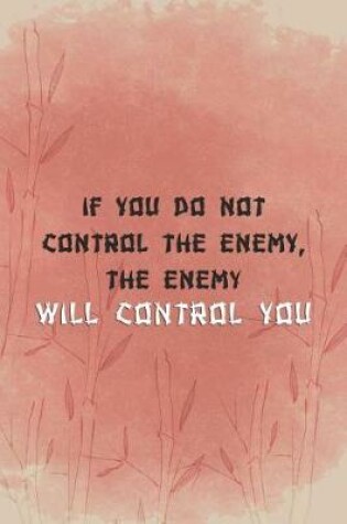 Cover of If You Do Not Control The Enemy, The Enemy Will Control You.
