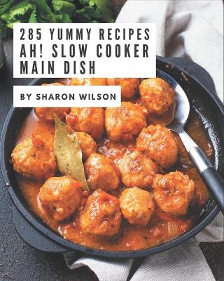 Book cover for Ah! 285 Yummy Slow Cooker Main Dish Recipes