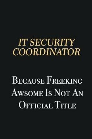 Cover of IT Security Coordinator Because Freeking Awsome is not an official title