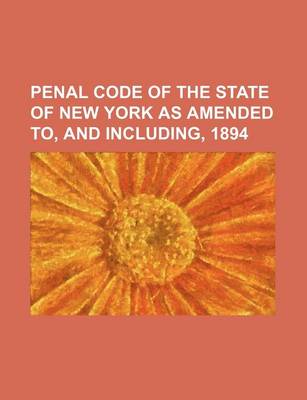 Book cover for Penal Code of the State of New York as Amended To, and Including, 1894