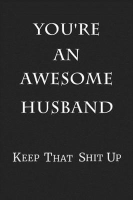 Book cover for You're An Awesome Husband Keep That Shit Up