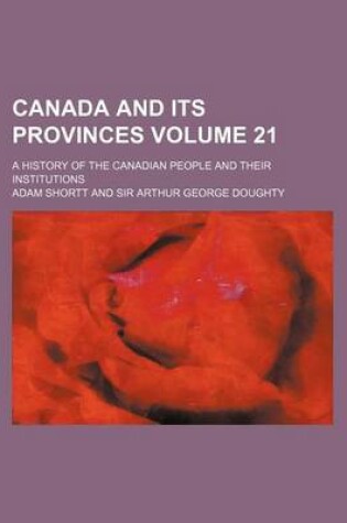 Cover of Canada and Its Provinces Volume 21; A History of the Canadian People and Their Institutions