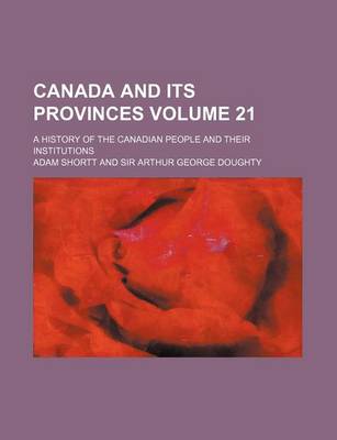 Book cover for Canada and Its Provinces Volume 21; A History of the Canadian People and Their Institutions