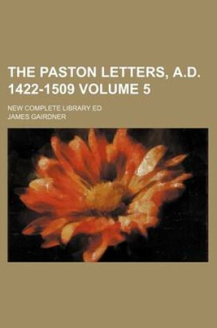 Cover of The Paston Letters, A.D. 1422-1509 Volume 5; New Complete Library Ed