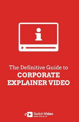 Book cover for The Definitive Guide to Corporate Explainer Video