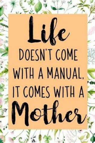 Cover of Life Doesn't Come With A Manual, It Comes With A Mother