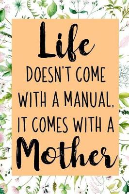 Book cover for Life Doesn't Come With A Manual, It Comes With A Mother