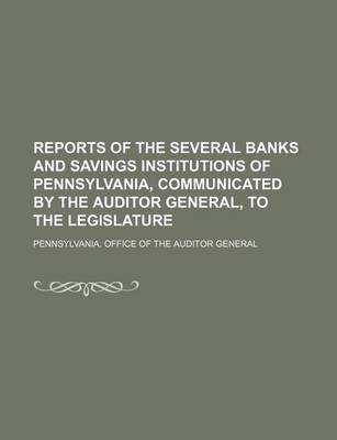 Book cover for Reports of the Several Banks and Savings Institutions of Pennsylvania, Communicated by the Auditor General, to the Legislature