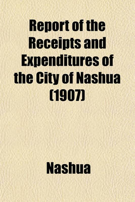 Book cover for Report of the Receipts and Expenditures of the City of Nashua (1907)