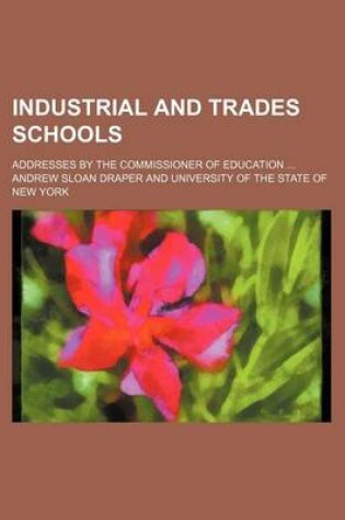 Cover of Industrial and Trades Schools; Addresses by the Commissioner of Education