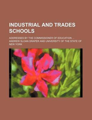 Book cover for Industrial and Trades Schools; Addresses by the Commissioner of Education