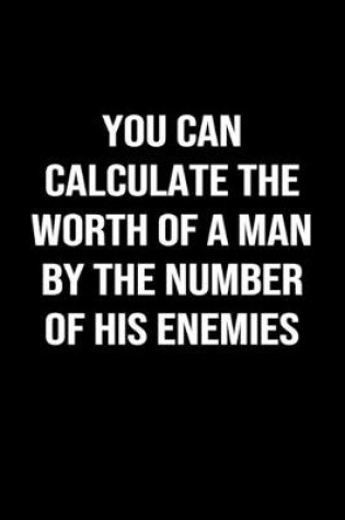 Cover of You Can Calculate The Worth Of A Man By The Number Of His Enemies