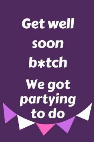 Cover of Get Well Soon B*tch We Got Partying To Do