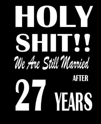 Book cover for Holy Shit!! We Are Still Married After 27 Years