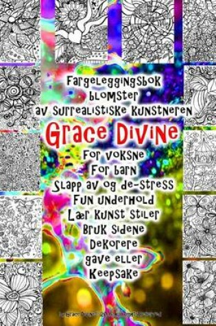 Cover of fargeleggingsbok blomster av surrealistiske kunstneren Grace Divine for voksne For barn Slapp av og de-stress Fun underhold Laer kunst stiler Bruk sidene Dekorere gave eller Keepsake