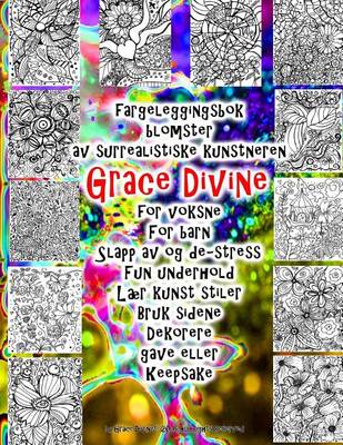 Book cover for fargeleggingsbok blomster av surrealistiske kunstneren Grace Divine for voksne For barn Slapp av og de-stress Fun underhold Laer kunst stiler Bruk sidene Dekorere gave eller Keepsake