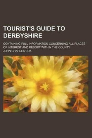 Cover of Tourist's Guide to Derbyshire; Containing Full Information Concerning All Places of Interest and Resort Within the County